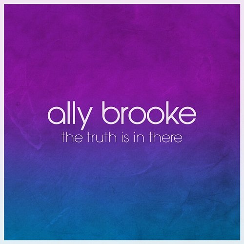 The Truth Is In There Ally Brooke
