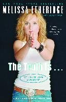 The Truth Is . . .: My Life in Love and Music Etheridge Melissa, Morton Laura