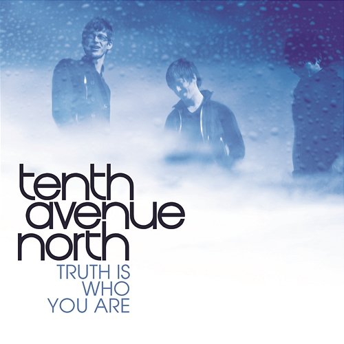 The Truth Is Who You Are Tenth Avenue North