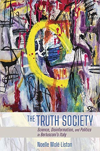 The Truth Society. Science, Disinformation, and Politics in Berlusconis Italy Noelle Mole Liston