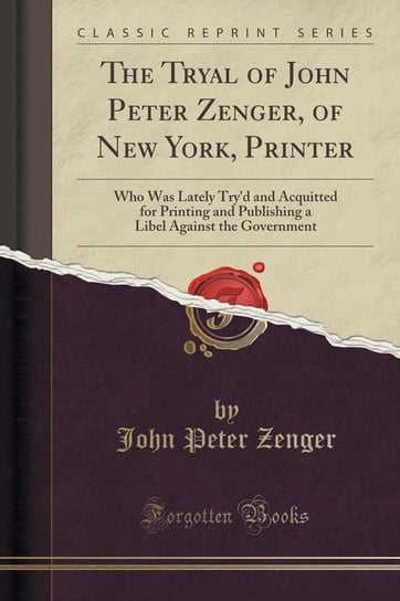 The Tryal of John Peter Zenger, of New York, Printer Zenger John Peter