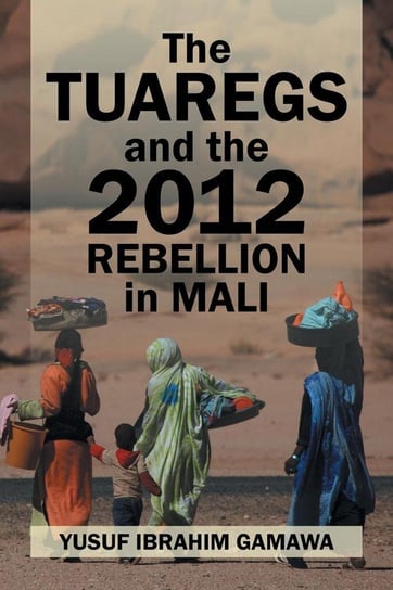 The Tuaregs and the 2012 Rebellion in Mali Gamawa Yusuf Ibrahim