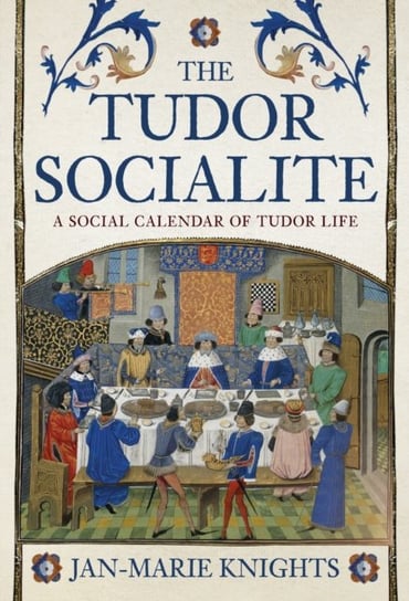 The Tudor Socialite: A Social Calendar of Tudor Life Jan-Marie Knights