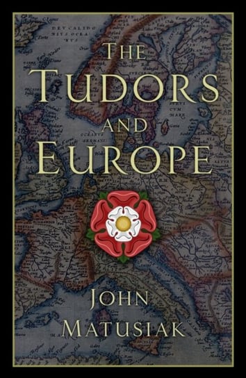 The Tudors and Europe John Matusiak