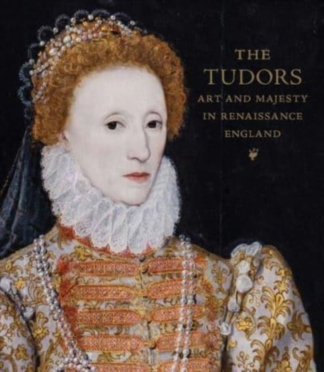 The Tudors: Art and Majesty in Renaissance England Elizabeth Cleland