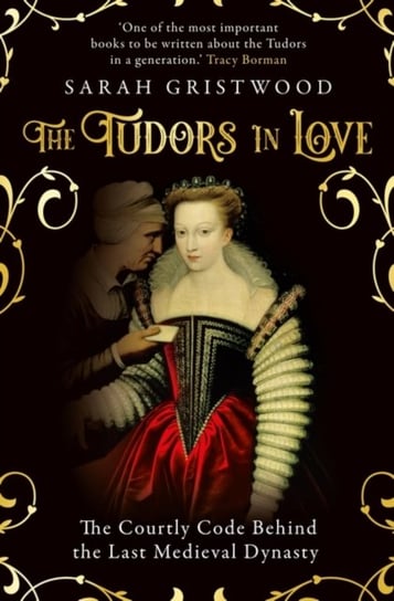 The Tudors in Love: The Courtly Code Behind the Last Medieval Dynasty Sarah Gristwood