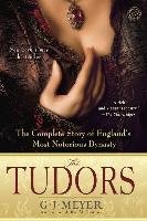 The Tudors: The Complete Story of England's Most Notorious Dynasty Meyer G. J.
