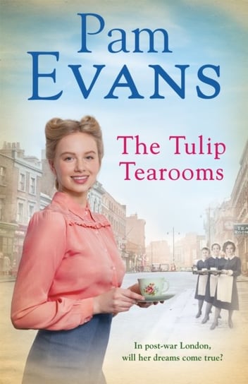 The Tulip Tearooms. A compelling saga of heartache and happiness in post-war London Pamela Evans