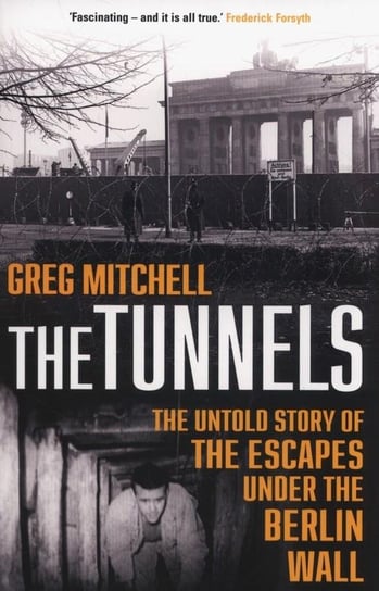 The Tunnels. The Untold Story of the Escapes Under the Berlin Wall Mitchell Greg