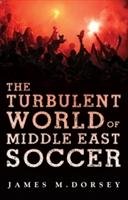 The Turbulent World of Middle East Soccer Dorsey James M.