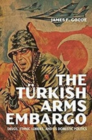 The Turkish Arms Embargo: Drugs, Ethnic Lobbies, and US Domestic Politics James F. Goode