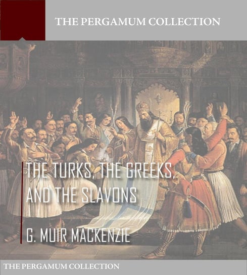 The Turks, the Greeks, and the Slavons - ebook epub G. Muir Mackenzie