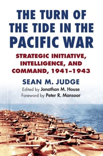 The Turn of the Tide in the Pacific War: Strategic Initiative, Intelligence and Command, 1941-1943 Sean M. Judge