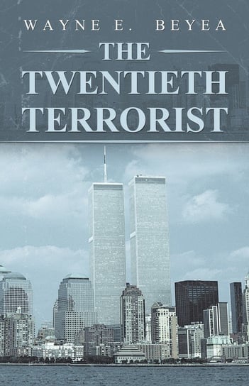 The Twentieth Terrorist Beyea Wayne E.