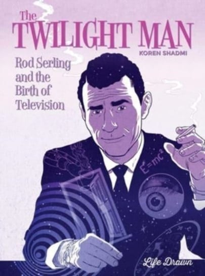 The Twilight Man: Rod Serling and the Birth of Television Shadmi Koren