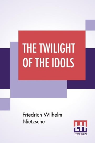 The Twilight Of The Idols Nietzsche Fryderyk