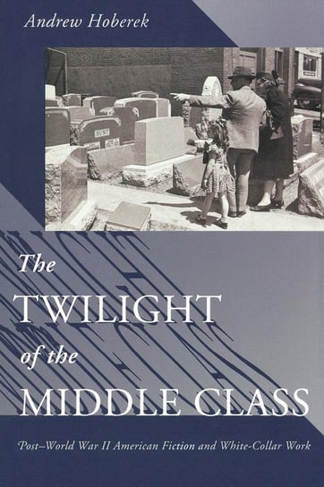 The Twilight of the Middle Class Hoberek Andrew