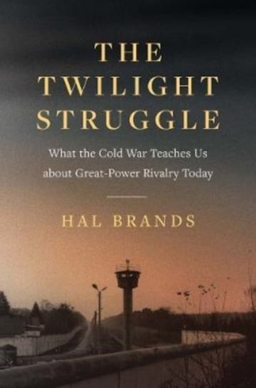 The Twilight Struggle: What the Cold War Teaches Us about Great-Power Rivalry Today Hal Brands