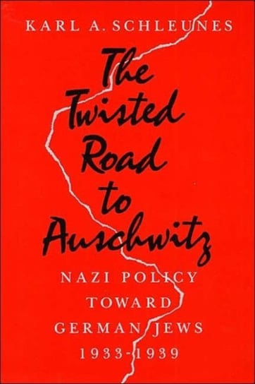 The Twisted Road to Auschwitz Schleunes Karl A.