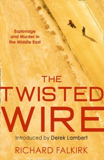 The Twisted Wire: Espionage and Murder in the Middle East Falkirk Richard
