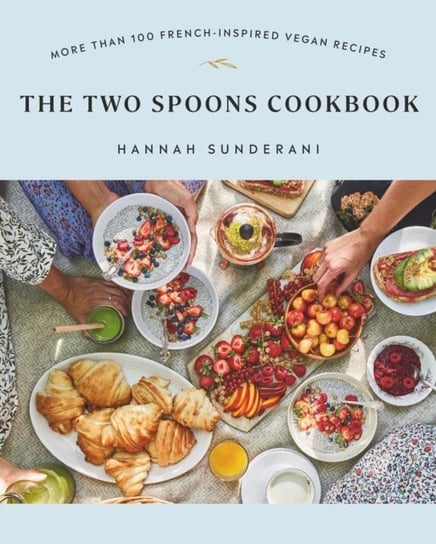 The Two Spoons Cookbook: More Than 100 French-Inspired Vegan Recipes Hannah Sunderani