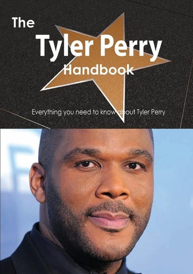 The Tyler Perry Handbook - Everything You Need to Know about Tyler Perry Smith Emily