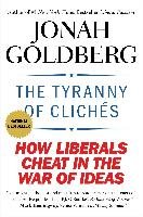 The Tyranny of Clichés: How Liberals Cheat in the War of Ideas Goldberg Jonah