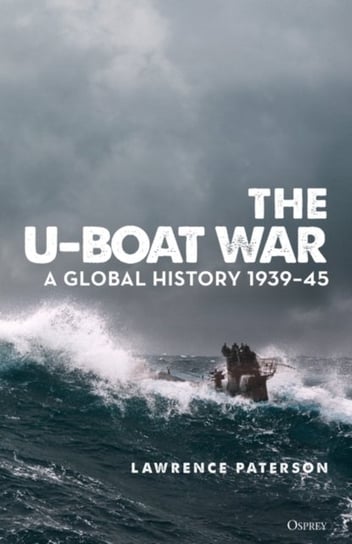 The U-Boat War: A Global History 1939-45 Paterson Lawrence