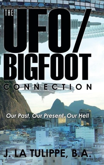 The UFO/Bigfoot Connection J. La Tulippe B.A.