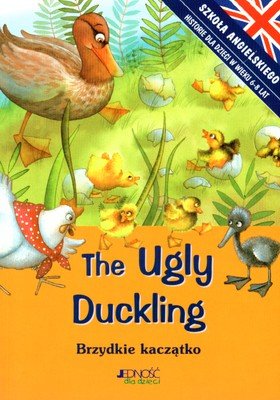 The Ugly Duckling. Brzydkie Kaczątko. Szkoła Angielskiego. Historie dla Dzieci w Wieku 6 - 8 Lat Opracowanie zbiorowe
