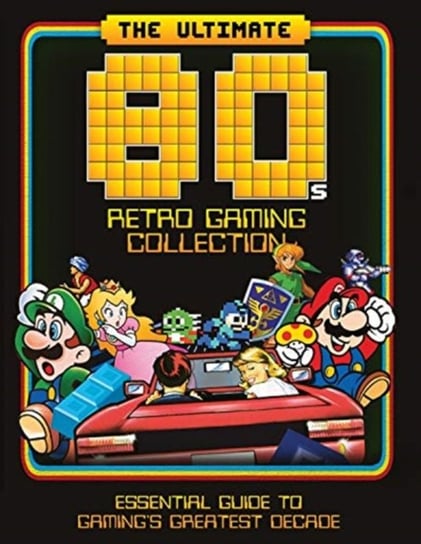 The Ultimate 80s Retro Gaming Collection: Essential Guide to Gamings Greatest Decade Dan Peel