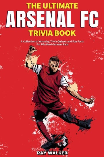 The Ultimate Arsenal FC Trivia Book Walker Ray