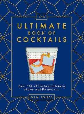 The Ultimate Book of Cocktails: Over 100 of the Best Drinks to Shake, Muddle and Stir Jones Dan