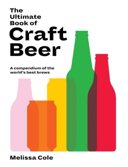 The Ultimate Book of Craft Beer: A Compendium of the Worlds Best Brews Melissa Cole