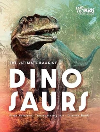 The Ultimate Book of Dinosaurs Mattarelli Diego