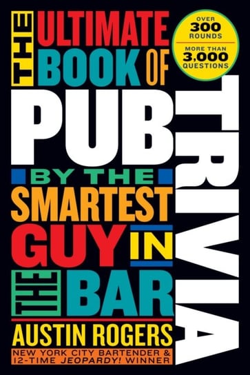 The Ultimate Book of Pub Trivia by the Smartest Guy in the Bar. Over 300 Rounds and More Than 3,000 Austin Rogers
