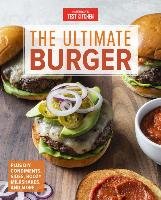 The Ultimate Burger: From Must-Have Classics to Go-For-Broke Specialties-Plus DIY Condiments, Sides, Boozy Milkshakes, and More Amer Test Kitchen