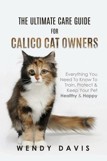 The Ultimate Care Guide For Calico Cat Owners Davis Wendy