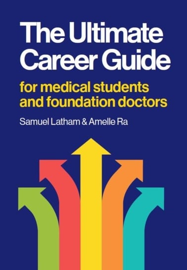 The Ultimate Career Guide: For medical students and foundation doctors Samuel Latham, Amelle Ra