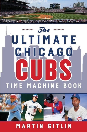 The Ultimate Chicago Cubs Time Machine Book Gitlin Martin