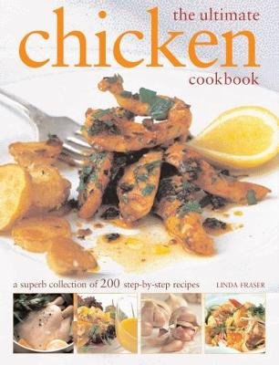 The Ultimate Chicken Cookbook: A Superb Collection of 200 Step-By-Step Recipes Linda Fraser