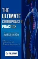 The Ultimate Chiropractic Practice: How You Can Double Your Income in 60 Days or Less Without Feeling Overwhelmed Short Dennis, Short Dc Dennis