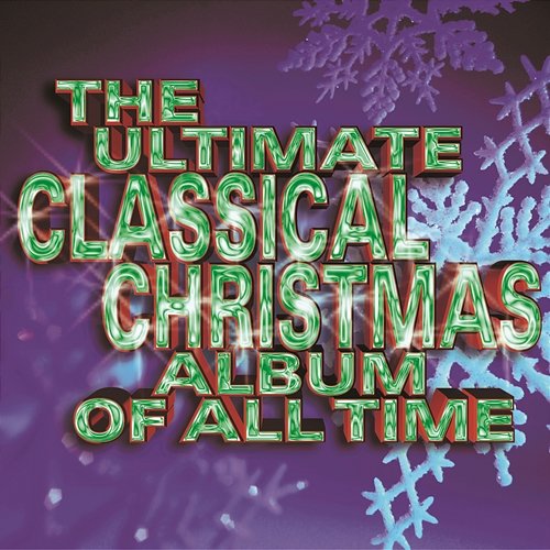 The Ultimate Classical Christmas Album Of All Time Various Artists