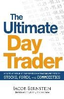 The Ultimate Day Trader: How to Achieve Consistent Day Trading Profits in Stocks, Forex, and Commodities Bernstein Jacob