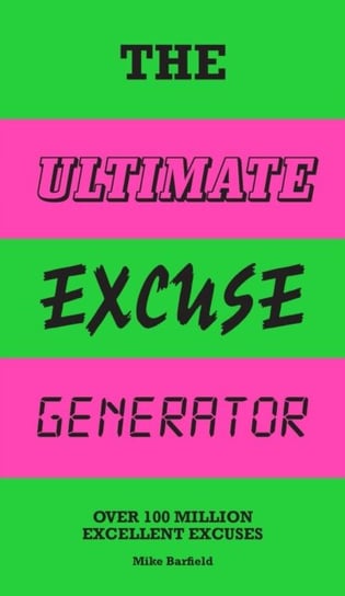 The Ultimate Excuse Generator: Over 100 million excellent excuses Barfield Mike