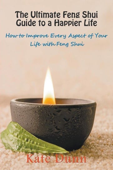 The Ultimate Feng Shui Guide to a Happier Life Kate Dunn
