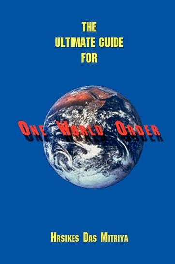 The Ultimate Guide for One World Order Mitriya Hrsikes Das