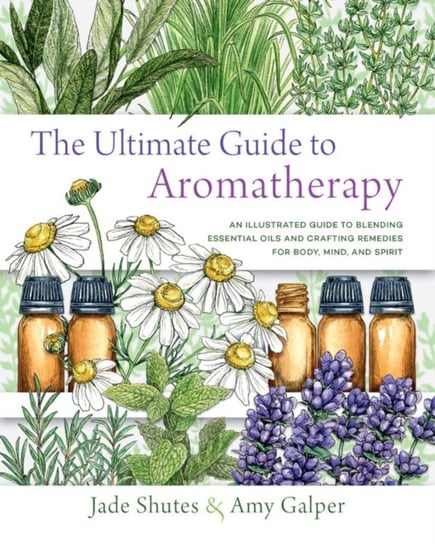 The Ultimate Guide to Aromatherapy Jade Shutes, Amy Galper