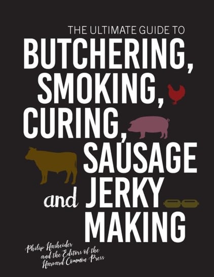 The Ultimate Guide to Butchering, Smoking, Curing, Sausage, and Jerky Making Philip Hasheider