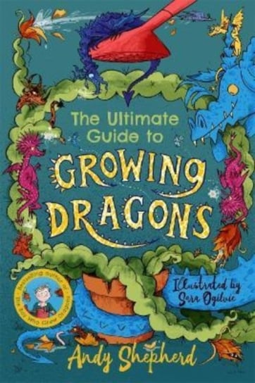 The Ultimate Guide to Growing Dragons (The Boy Who Grew Dragons 6) Shepherd Andy